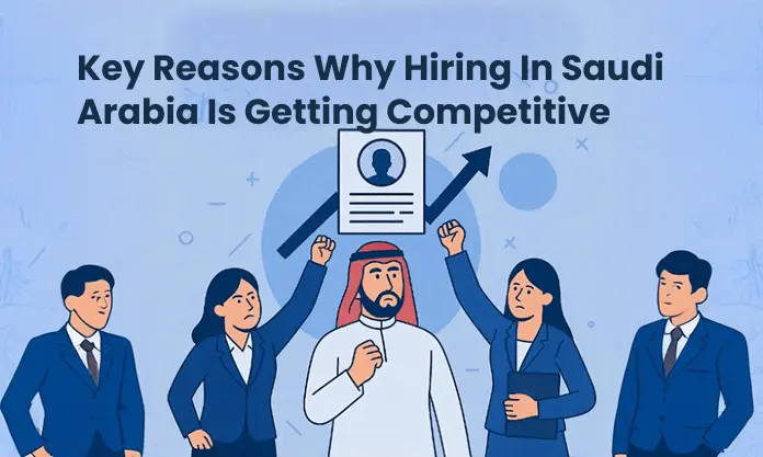 KEY REASONS WHY HIRING IN SAUDI ARABIA IS GETTING COMPETITIVE