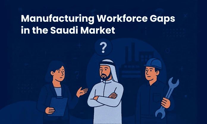 Manufacturing Workforce Recruitment Gaps in Saudi Market